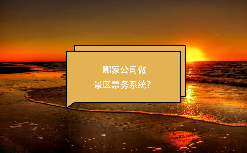 哪家公司做景區(qū)票務(wù)系統(tǒng)？