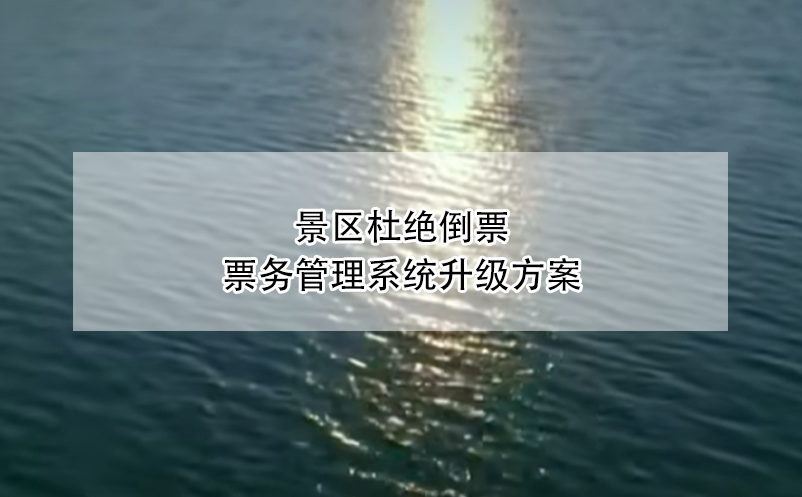 景區(qū)杜絕倒票，票務(wù)管理系統(tǒng)升級方案