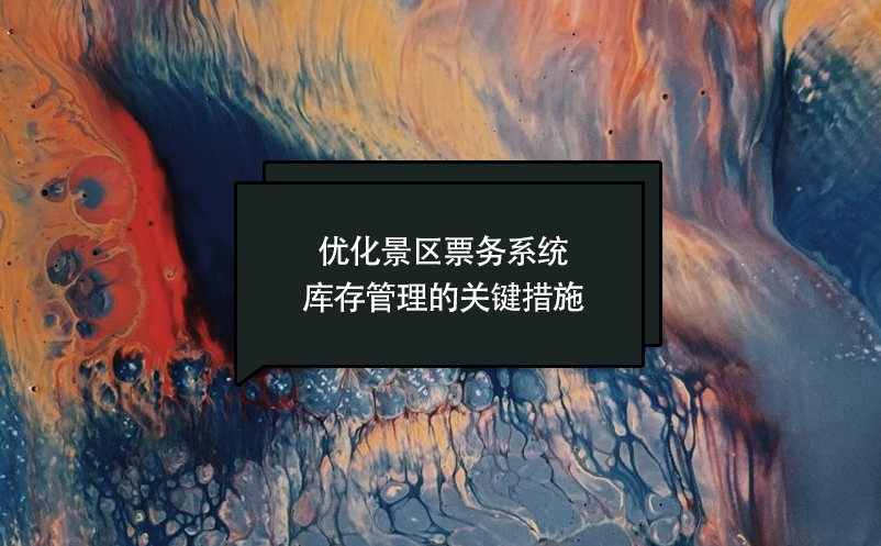 優(yōu)化景區(qū)票務(wù)系統(tǒng)庫(kù)存管理的關(guān)鍵措施