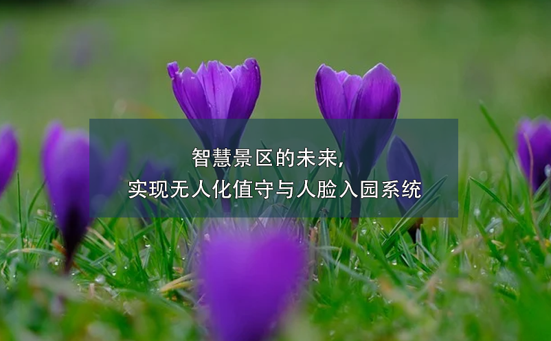 智慧景區(qū)的未來，實(shí)現(xiàn)無人化值守與人臉入園系統(tǒng)
