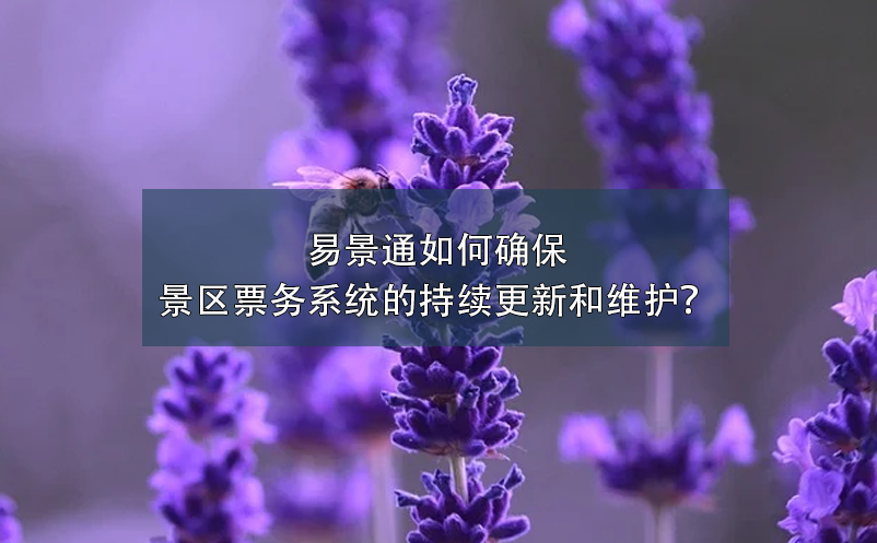 易景通如何確保景區(qū)票務系統(tǒng)的持續(xù)更新和維護？