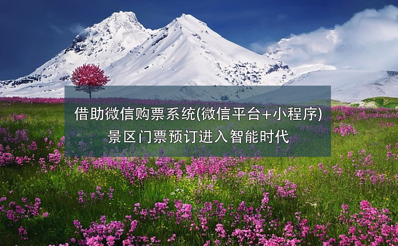 借助微信購票系統(tǒng)(微信平臺+小程序),景區(qū)門票預(yù)訂進(jìn)入智能時(shí)代