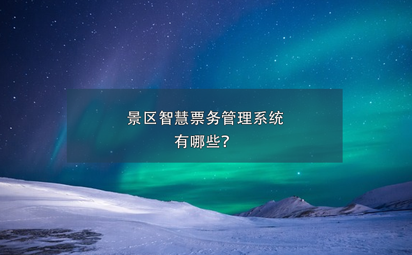 景區(qū)智慧票務(wù)管理系統(tǒng)有哪些？