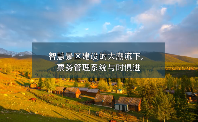 智慧景區(qū)建設(shè)的大潮流下，票務(wù)管理系統(tǒng)與時(shí)俱進(jìn)