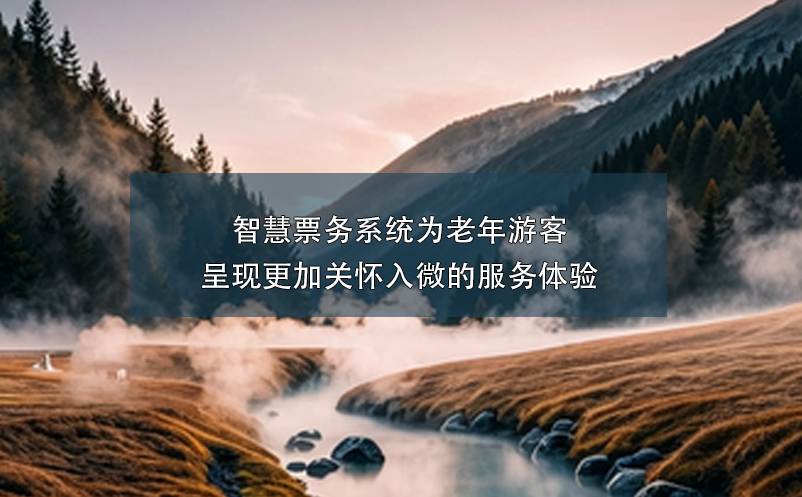 智慧票務(wù)系統(tǒng)為老年游客呈現(xiàn)更加關(guān)懷入微的服務(wù)體驗