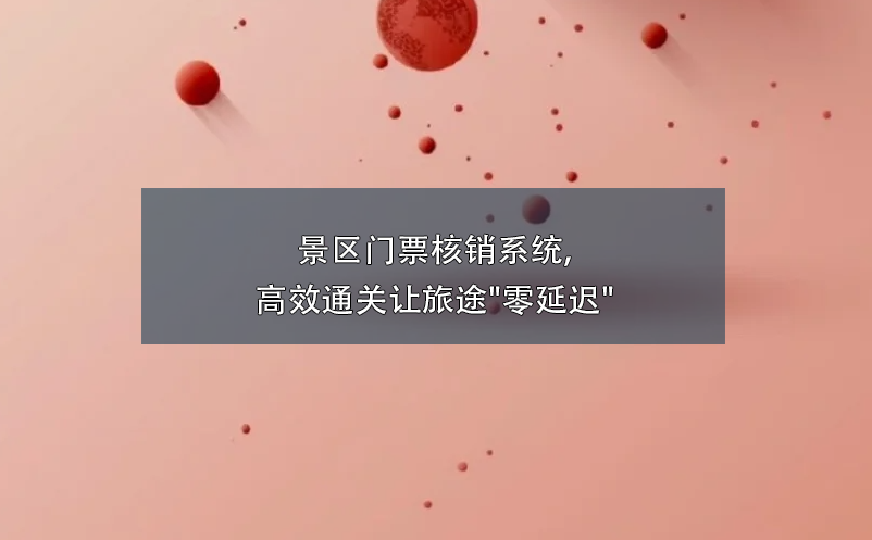 景區(qū)門票核銷系統(tǒng),高效通關(guān)讓旅途