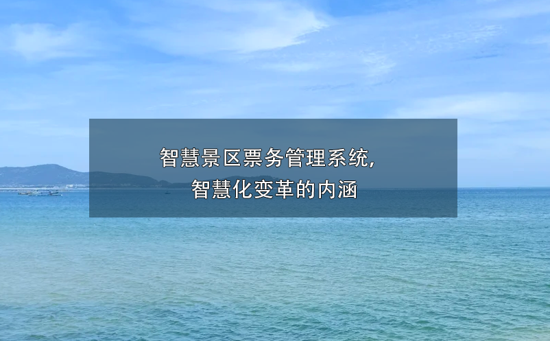 智慧景區(qū)票務(wù)管理系統(tǒng)， 智慧化變革的內(nèi)涵