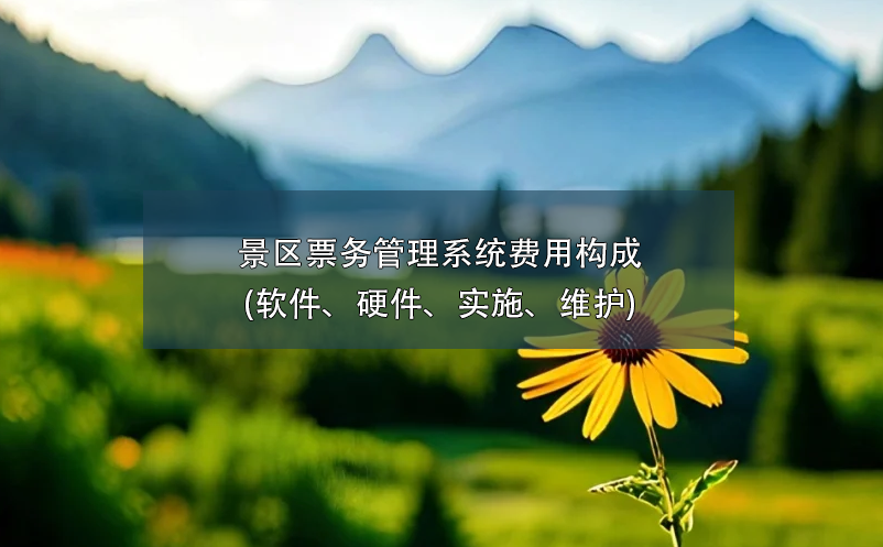 景區(qū)票務(wù)管理系統(tǒng)費用構(gòu)成(軟件、硬件、實施、維護)