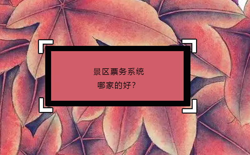 景區(qū)票務(wù)系統(tǒng)哪家的好？