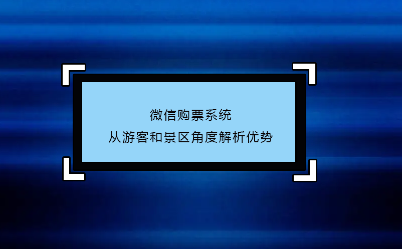 微信購(gòu)票系統(tǒng)---從游客和景區(qū)角度解析優(yōu)勢(shì)