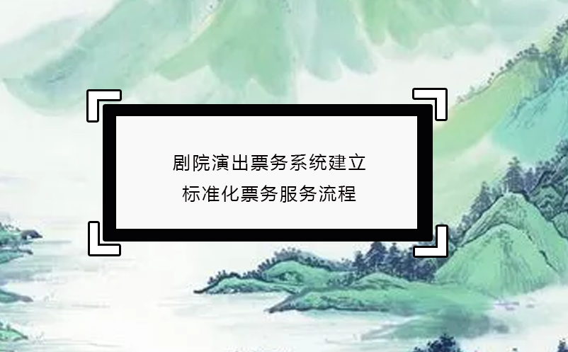 劇院演出票務(wù)系統(tǒng)建立標準化票務(wù)服務(wù)流程