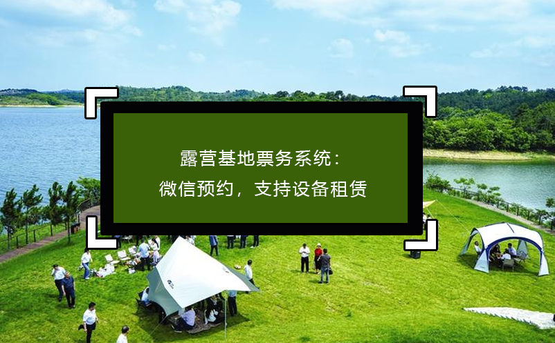 露營(yíng)基地票務(wù)系統(tǒng)：微信預(yù)約，支持設(shè)備租賃