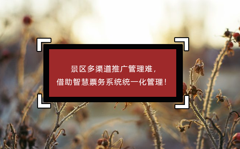 景區(qū)多渠道推廣管理難，借助智慧票務(wù)系統(tǒng)統(tǒng)一化管理！