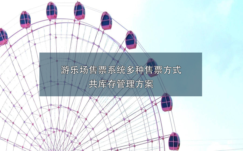 游樂場(chǎng)售票系統(tǒng)多種售票方式共庫(kù)存管理方案