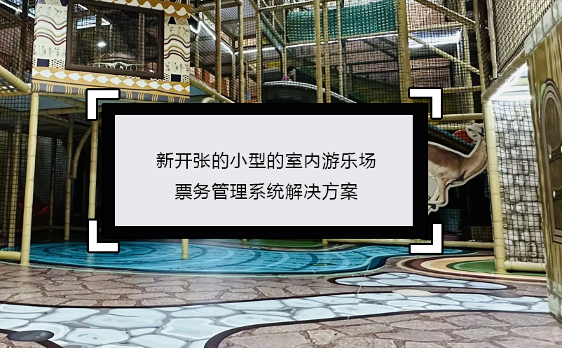 新開張的小型的室內(nèi)游樂場票務(wù)管理系統(tǒng)解決方案