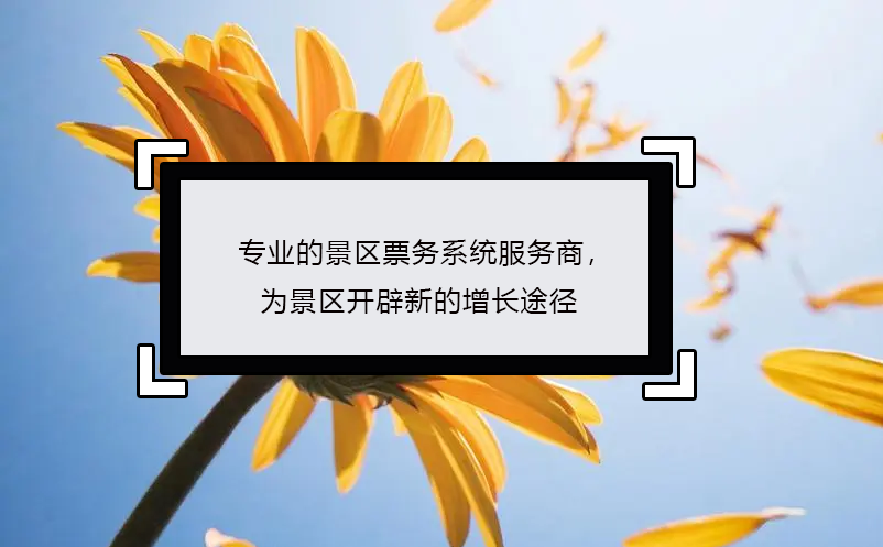 專業(yè)的景區(qū)票務系統服務商，為景區(qū)開辟新的增長途徑