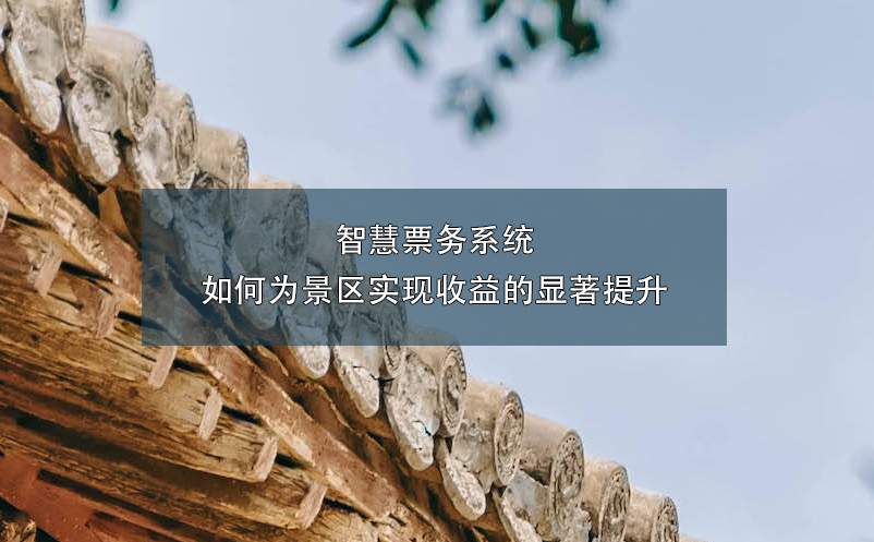 智慧票務系統(tǒng)如何為景區(qū)實現(xiàn)收益的顯著提升