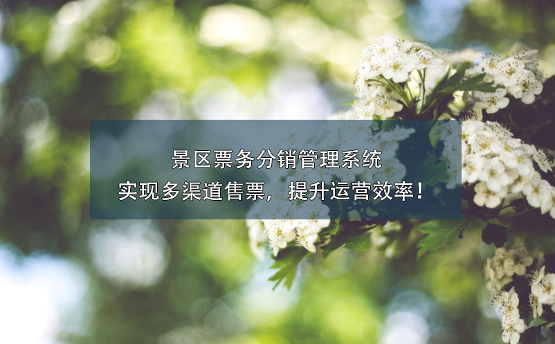 景區(qū)票務(wù)分銷管理系統(tǒng)實(shí)現(xiàn)多渠道售票，提升運(yùn)營(yíng)效率！