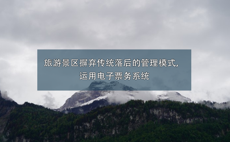 旅游景區(qū)摒棄傳統(tǒng)落后的管理模式，運(yùn)用電子票務(wù)系統(tǒng)