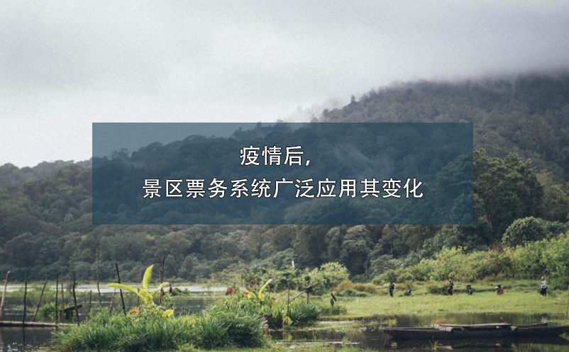 疫情后，景區(qū)票務(wù)系統(tǒng)廣泛應(yīng)用其變化