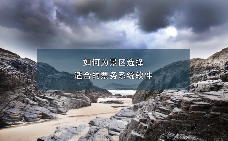 如何為景區(qū)選擇適合的票務(wù)系統(tǒng)軟件