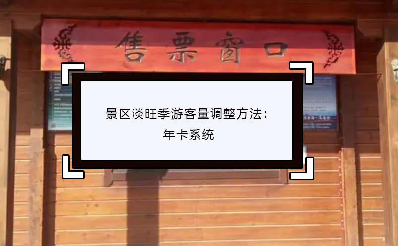景區(qū)淡旺季游客量調整方法：年卡系統(tǒng)