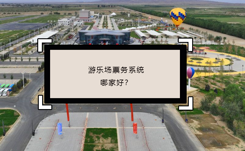 游樂(lè)場(chǎng)票務(wù)系統(tǒng)哪家好？