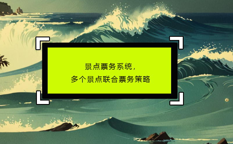 景點(diǎn)票務(wù)系統(tǒng)，多個(gè)景點(diǎn)聯(lián)合票務(wù)策略