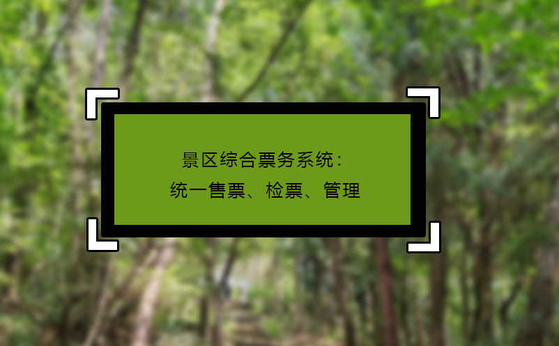 景區(qū)綜合票務(wù)系統(tǒng)：統(tǒng)一售票、檢票、管理