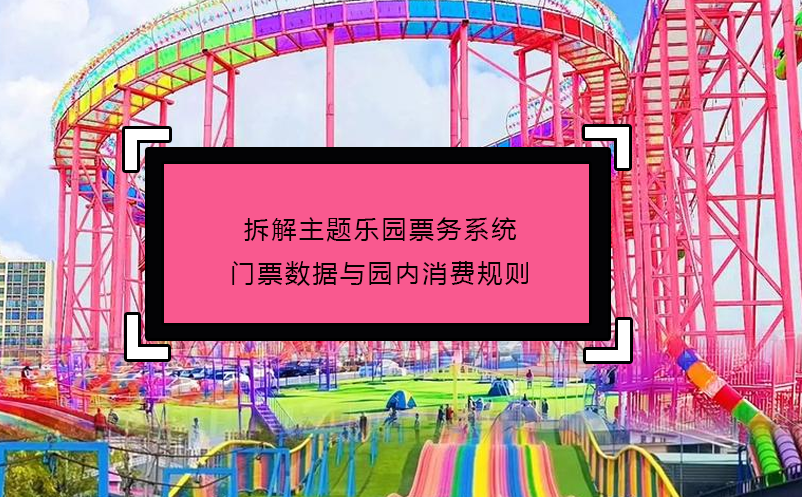 拆解主題樂(lè)園票務(wù)系統(tǒng)門(mén)票數(shù)據(jù)與園內(nèi)消費(fèi)規(guī)則