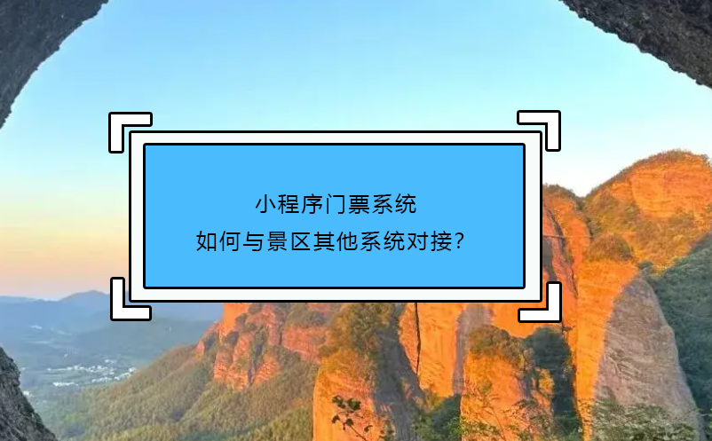 小程序門票系統(tǒng)如何與景區(qū)其他系統(tǒng)對接？