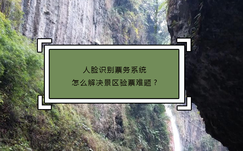 人臉識(shí)別票務(wù)系統(tǒng)怎么解決景區(qū)驗(yàn)票難題?
