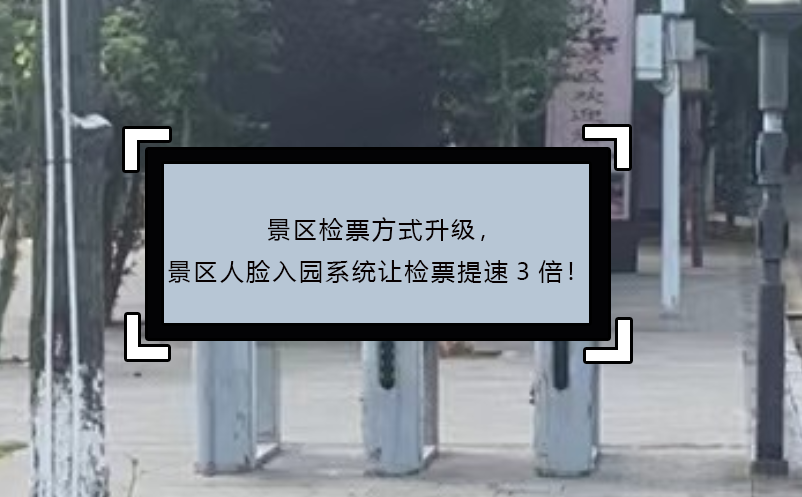 景區(qū)檢票方式升級，景區(qū)人臉入園系統(tǒng)讓檢票提速3倍！