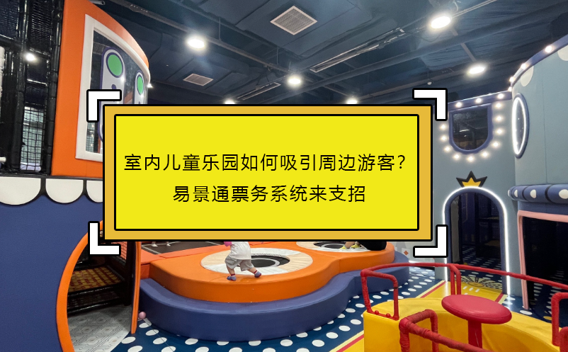 室內(nèi)兒童樂園如何吸引周邊游客？易景通票務(wù)系統(tǒng)來支招