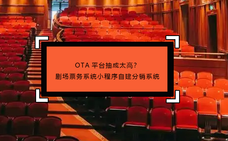 OTA平臺(tái)抽成太高？劇場(chǎng)票務(wù)系統(tǒng)小程序自建分銷系統(tǒng)