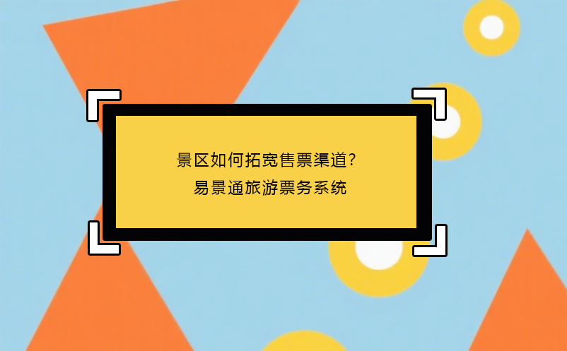 景區(qū)如何拓寬售票渠道？易景通旅游票務(wù)系統(tǒng)