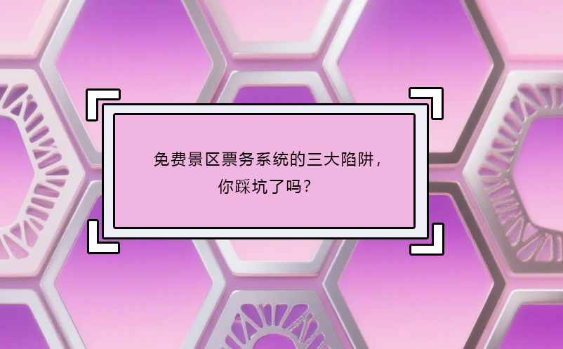 免費景區(qū)票務(wù)系統(tǒng)的三大陷阱，你踩坑了嗎？