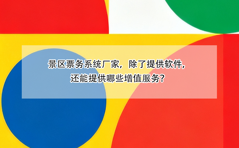 景區(qū)票務(wù)系統(tǒng)廠家，除了提供軟件，還能提供哪些增值服務(wù)？ 