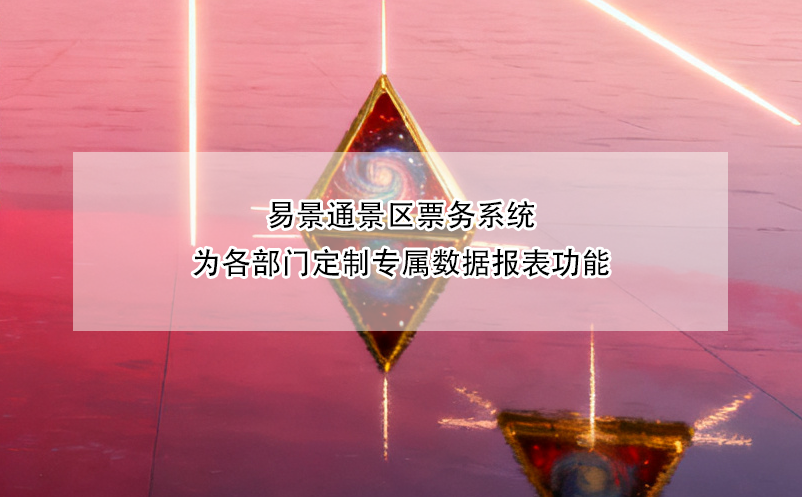 易景通景區(qū)票務(wù)系統(tǒng)為各部門(mén)定制專(zhuān)屬數(shù)據(jù)報(bào)表功能 