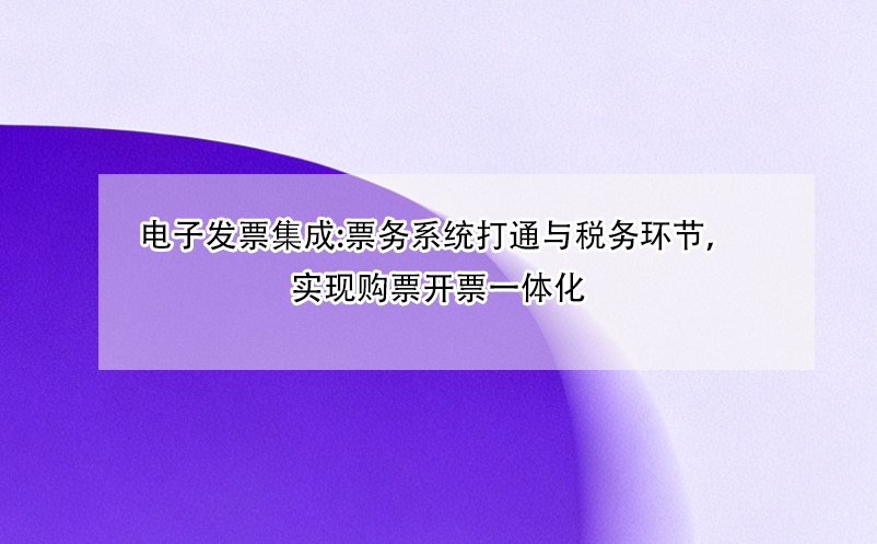 電子發(fā)票集成:票務(wù)系統(tǒng)打通與稅務(wù)環(huán)節(jié)，實(shí)現(xiàn)購票開票一體化 