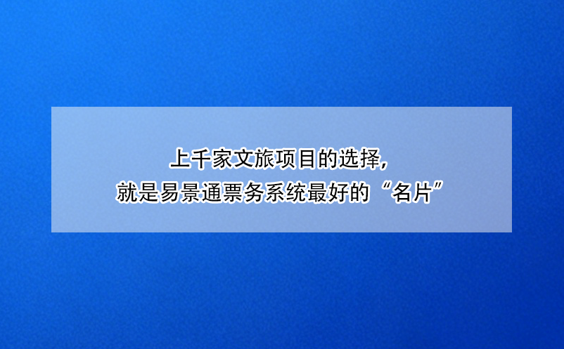 上千家文旅項目的選擇，就是易景通票務系統(tǒng)最好的“名片” 