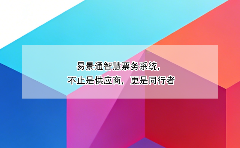 易景通智慧票務(wù)系統(tǒng)，不止是供應(yīng)商，更是同行者 